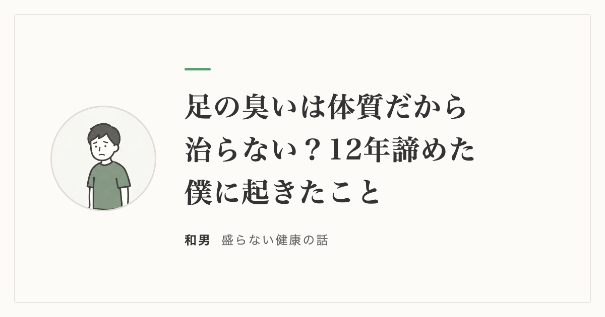 足の臭いは体質だから治らない？12年諦めた僕に起きたこと