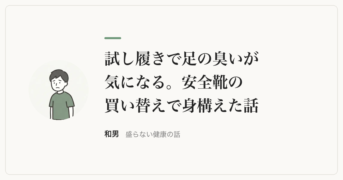 試し履きで足の臭いが気になる。安全靴の買い替えで身構えた話